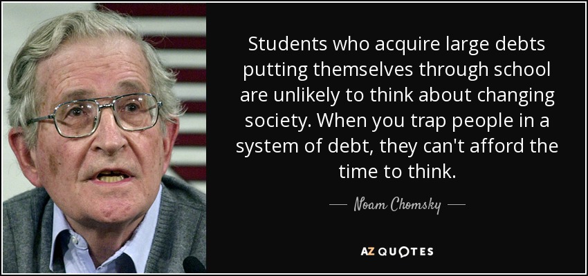 quote-students-who-acquire-large-debts-putting-themselves-through-school-are-unlikely-to-think-noam-chomsky-52-21-87